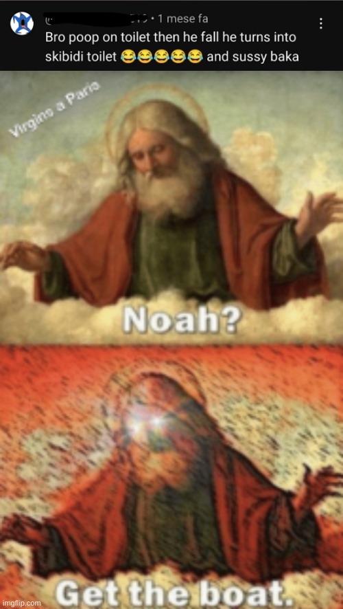 we need a world flood. | image tagged in noah get the boat | made w/ Imgflip meme maker