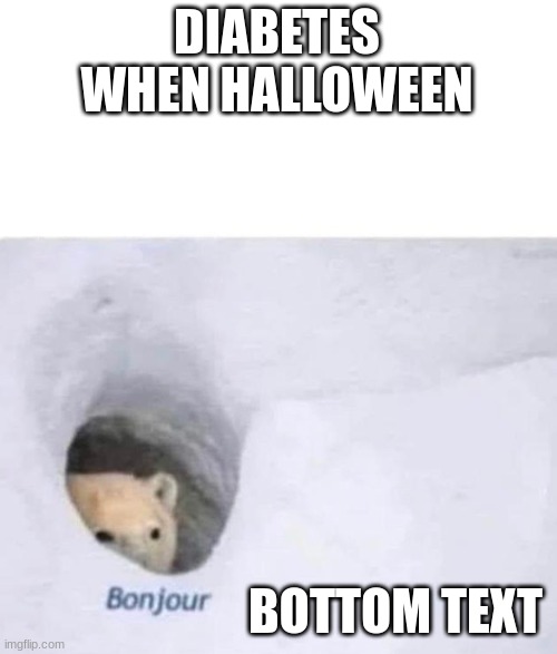 Bonjour | DIABETES WHEN HALLOWEEN; BOTTOM TEXT | image tagged in bonjour | made w/ Imgflip meme maker
