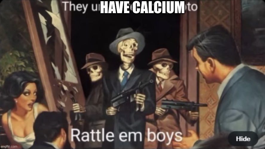 They unblurred the photo! Rattle em boys | HAVE CALCIUM | image tagged in they unblurred the photo rattle em boys | made w/ Imgflip meme maker