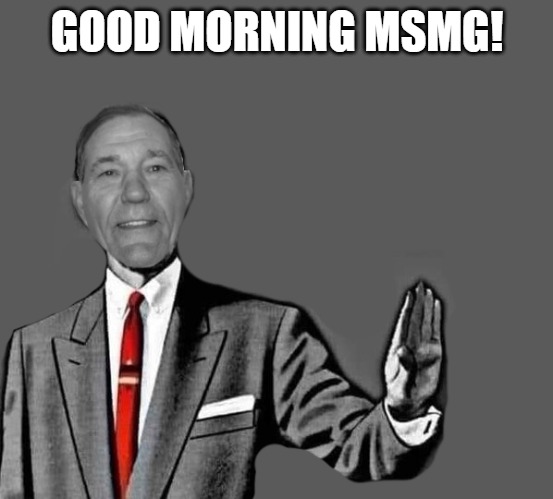 GOOD MORNING MSMG! | image tagged in no way | made w/ Imgflip meme maker