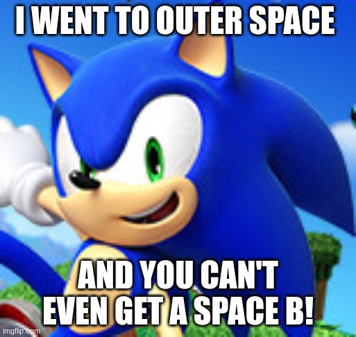 I WENT TO OUTER SPACE; AND YOU CAN'T EVEN GET A SPACE B! | made w/ Imgflip meme maker