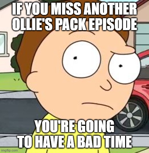 Ski Instructor Morty presents the brand new season of Ollie's Pack! | IF YOU MISS ANOTHER OLLIE'S PACK EPISODE; YOU'RE GOING TO HAVE A BAD TIME | image tagged in morty,south park ski instructor,you're gonna have a bad time,ollie's pack,rick and morty,south park | made w/ Imgflip meme maker