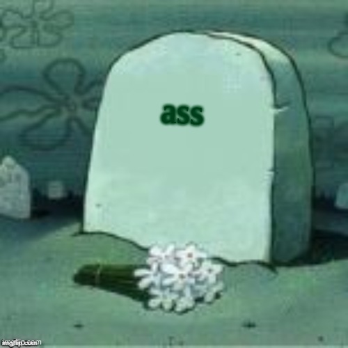 Here Lies X | ass | image tagged in here lies x | made w/ Imgflip meme maker