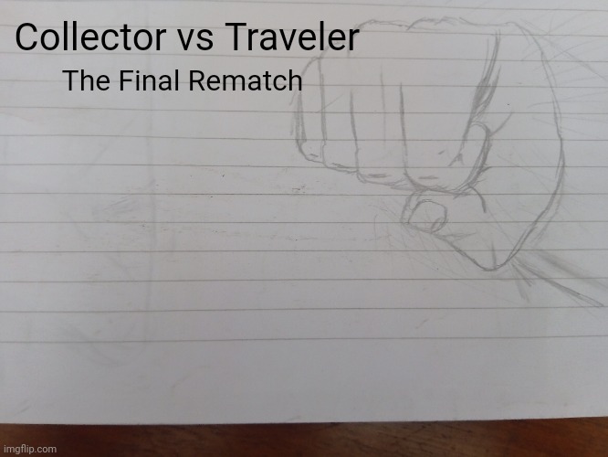 (the drawing is mine) Collector vs Traveler | Collector vs Traveler; The Final Rematch | made w/ Imgflip meme maker