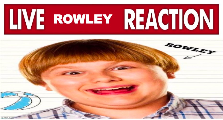 Live rowley reaction | image tagged in live rowley reaction | made w/ Imgflip meme maker