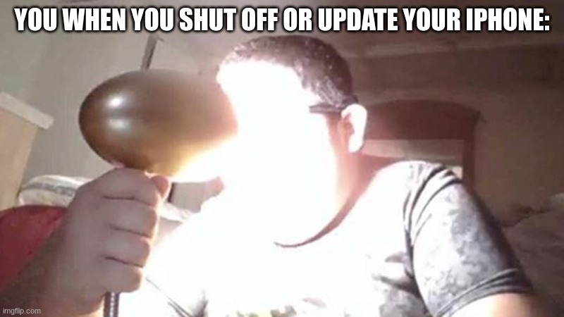 why is the boot up screen so bright? | YOU WHEN YOU SHUT OFF OR UPDATE YOUR IPHONE: | image tagged in kid shining light into face,apple,iphone,blind,my eyes,pain | made w/ Imgflip meme maker