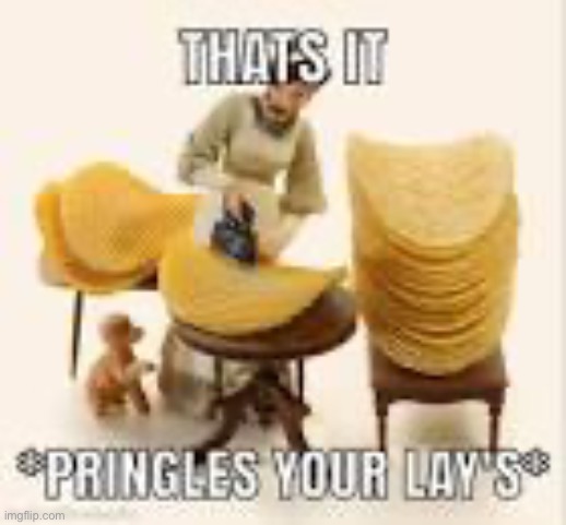 *pringles your lays* | made w/ Imgflip meme maker