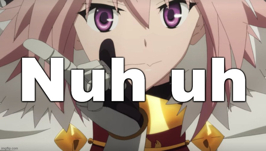 Astolfo Nuh Uh | Nuh uh | image tagged in astolfo nuh uh | made w/ Imgflip meme maker