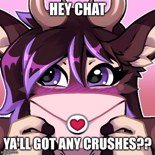 HEY CHAT; YA'LL GOT ANY CRUSHES?? | made w/ Imgflip meme maker