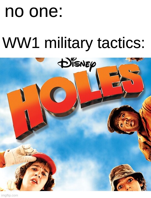 haha funny original title | no one:; WW1 military tactics: | image tagged in blank white template,memes,holes,history memes,ww1 | made w/ Imgflip meme maker