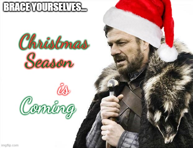 Brace Yourselves X is Coming Meme | BRACE YOURSELVES... Christmas; Season; is; Coming | image tagged in memes,brace yourselves x is coming,funny | made w/ Imgflip meme maker