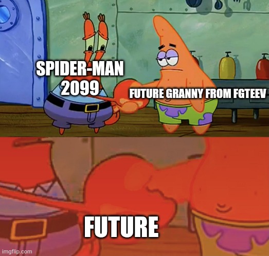 I | SPIDER-MAN 2099; FUTURE GRANNY FROM FGTEEV; FUTURE | image tagged in patrick and mr krabs handshake,youtuber | made w/ Imgflip meme maker