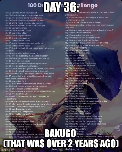 day 36 whyyyy | DAY 36:; BAKUGO 
(THAT WAS OVER 2 YEARS AGO) | image tagged in 100 day anime challenge,mha | made w/ Imgflip meme maker