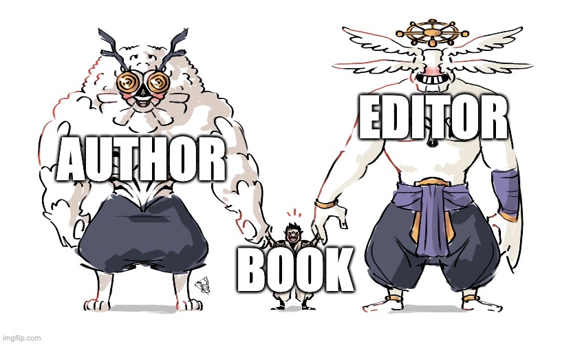 Book Publishing in a nutshell | EDITOR; AUTHOR; BOOK | image tagged in books | made w/ Imgflip meme maker