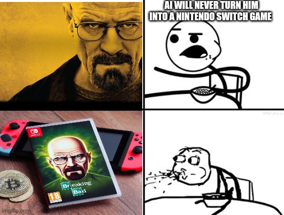 He will never | AI WILL NEVER TURN HIM INTO A NINTENDO SWITCH GAME | image tagged in he will never,memes,breaking bad,walter white | made w/ Imgflip meme maker