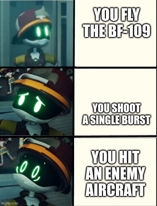 Thad's fright level | YOU FLY THE BF-109 YOU SHOOT A SINGLE BURST YOU HIT AN ENEMY AIRCRAFT | image tagged in thad's fright level | made w/ Imgflip meme maker