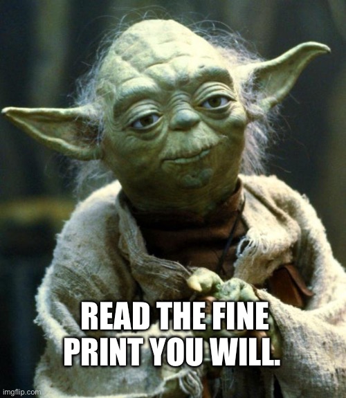 Yoda philosophy | READ THE FINE PRINT YOU WILL. | image tagged in memes,star wars yoda | made w/ Imgflip meme maker