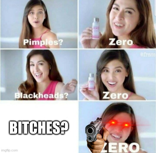 you get no bitches | BITCHES? | image tagged in pimples zero | made w/ Imgflip meme maker
