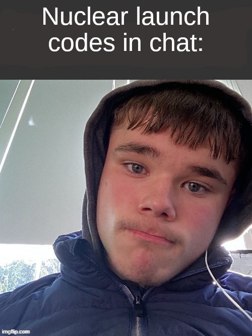 Nuclear launch codes in chat: | image tagged in mod abuse | made w/ Imgflip meme maker
