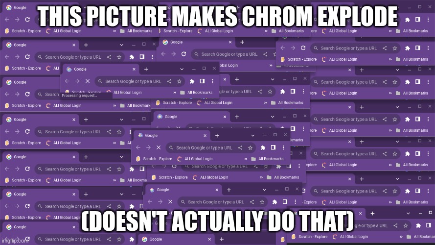 dozen tabs | THIS PICTURE MAKES CHROM EXPLODE; (DOESN'T ACTUALLY DO THAT) | image tagged in dozen tabs | made w/ Imgflip meme maker