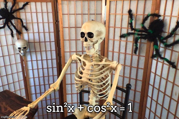 skeleton at desk | sin²x + cos²x = 1 | image tagged in skeleton at desk | made w/ Imgflip meme maker