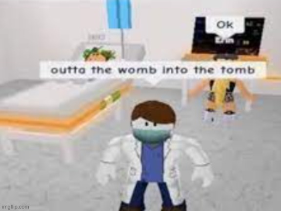 outta the womb into the tomb | image tagged in outta the womb into the tomb | made w/ Imgflip meme maker