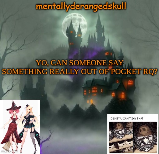 YO, CAN SOMEONE SAY SOMETHING REALLY OUT OF POCKET RQ? | image tagged in mentallyderangedskull | made w/ Imgflip meme maker