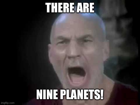 Got your back Pluto. | THERE ARE; NINE PLANETS! | image tagged in picard four lights,pluto,science,astronomy,funny memes,politics | made w/ Imgflip meme maker