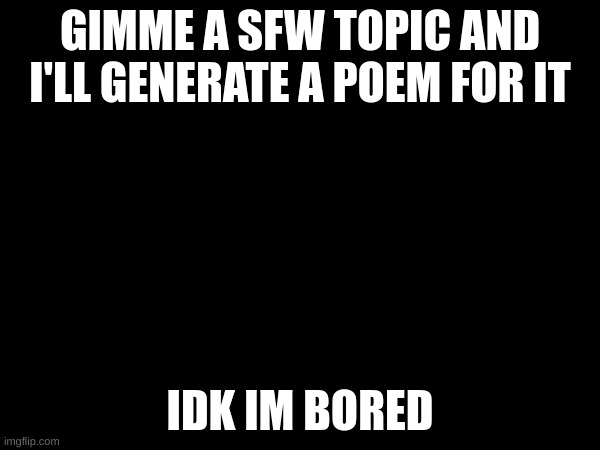 crack | GIMME A SFW TOPIC AND I'LL GENERATE A POEM FOR IT; IDK IM BORED | made w/ Imgflip meme maker