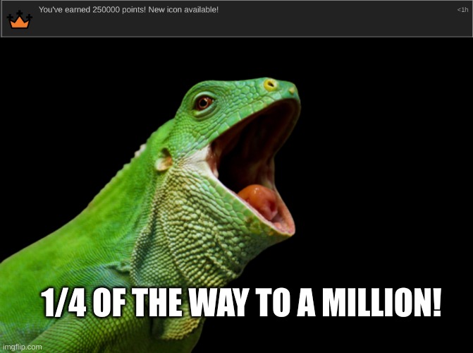 I am on a mission to catch up to water you | 1/4 OF THE WAY TO A MILLION! | image tagged in fiji banded iguana yes | made w/ Imgflip meme maker