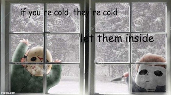 Let them come in and warm up | image tagged in jason voorhees,michael myers | made w/ Imgflip meme maker