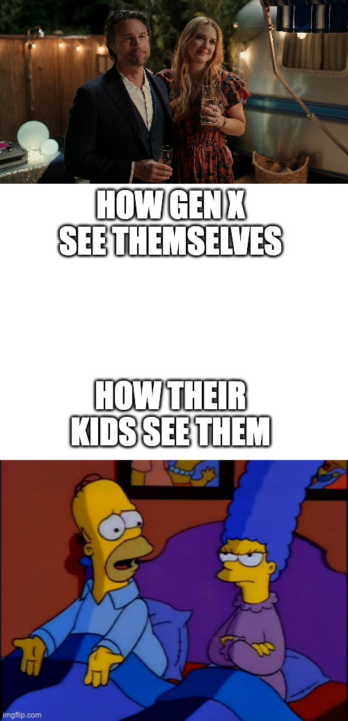 HOW GEN X SEE THEMSELVES; HOW THEIR KIDS SEE THEM | image tagged in virgin river,make your own meme,homer and marge simpson | made w/ Imgflip meme maker