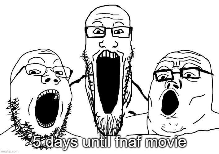 soyjak poggers | 5 days until fnaf movie | image tagged in soyjak poggers | made w/ Imgflip meme maker