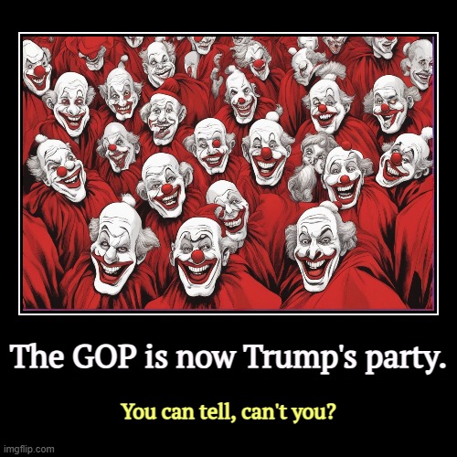 Total chaos, so Trump will feel right at home. | The GOP is now Trump's party. | You can tell, can't you? | image tagged in funny,demotivationals,trump,republican party,gop,clowns | made w/ Imgflip demotivational maker