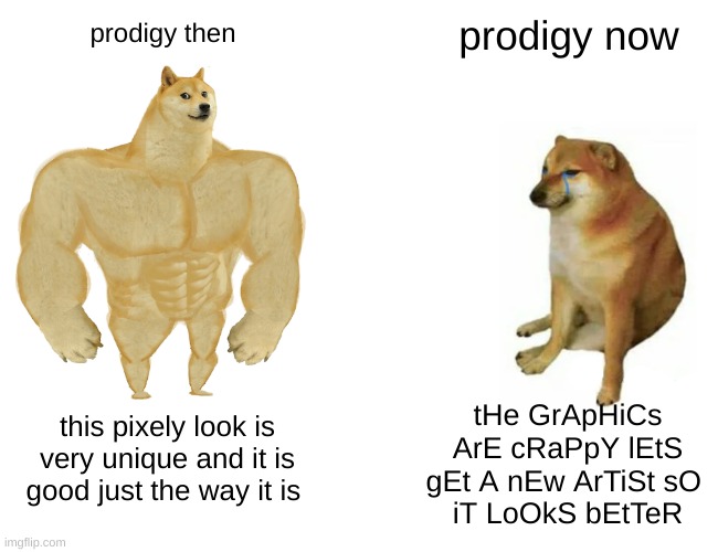new prodigy sucks, indeed! | prodigy now; prodigy then; tHe GrApHiCs ArE cRaPpY lEtS gEt A nEw ArTiSt sO 
iT LoOkS bEtTeR; this pixely look is very unique and it is good just the way it is | image tagged in memes,buff doge vs cheems,prodigy | made w/ Imgflip meme maker