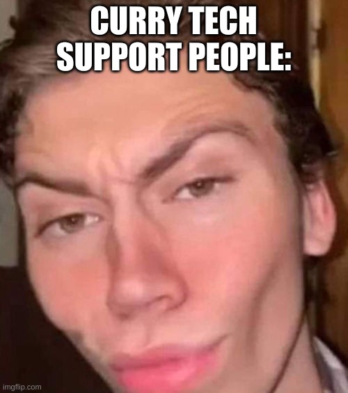 Rizz | CURRY TECH SUPPORT PEOPLE: | image tagged in rizz | made w/ Imgflip meme maker