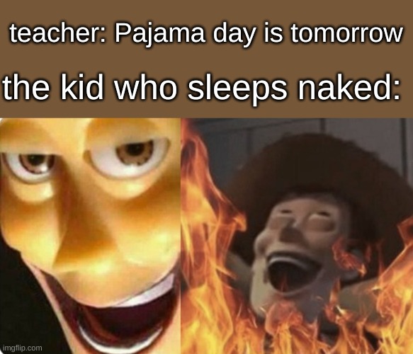 Evil Woody | teacher: Pajama day is tomorrow; the kid who sleeps naked: | image tagged in evil woody | made w/ Imgflip meme maker