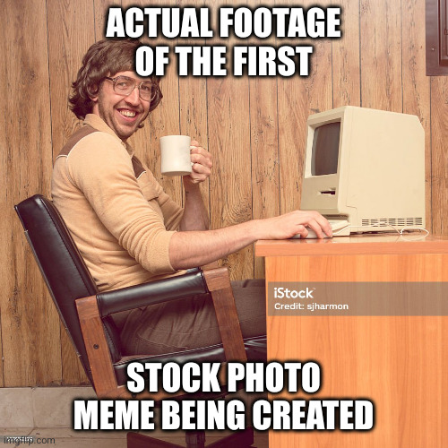 ACTUAL FOOTAGE OF THE FIRST; STOCK PHOTO MEME BEING CREATED | made w/ Imgflip meme maker