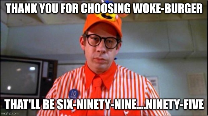 $20 fast food minimum wage in California leads to... | THANK YOU FOR CHOOSING WOKE-BURGER; THAT'LL BE SIX-NINETY-NINE....NINETY-FIVE | image tagged in fast food worker | made w/ Imgflip meme maker