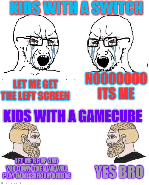 KIDS WITH A SWITCH; NOOOOOOO ITS ME; LET ME GET THE LEFT SCREEN; KIDS WITH A GAMECUBE; LET ME BE UP AND YOU DOWN THEN WE WILL PLAY IN MUSHROOM BRIDGE; YES BRO | image tagged in soyboy vs yes chad,double yes chad | made w/ Imgflip meme maker