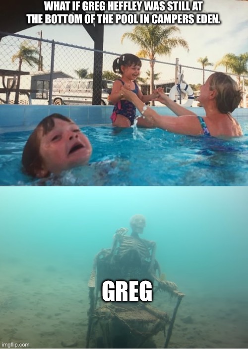 But that’s just a theory. A BOOK theory | WHAT IF GREG HEFFLEY WAS STILL AT THE BOTTOM OF THE POOL IN CAMPERS EDEN. GREG | image tagged in swimming pool kids | made w/ Imgflip meme maker