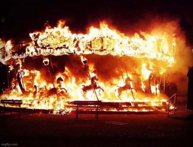 Burning Carousel | image tagged in burning carousel | made w/ Imgflip meme maker