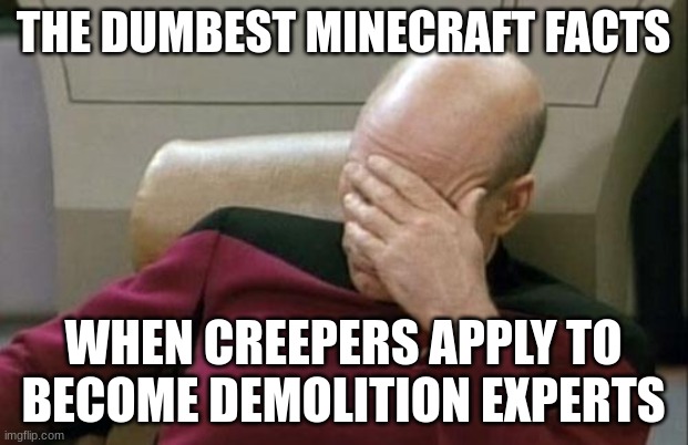 ai made | THE DUMBEST MINECRAFT FACTS; WHEN CREEPERS APPLY TO BECOME DEMOLITION EXPERTS | image tagged in memes,captain picard facepalm | made w/ Imgflip meme maker