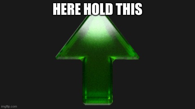 Upvote | HERE HOLD THIS | image tagged in upvote | made w/ Imgflip meme maker