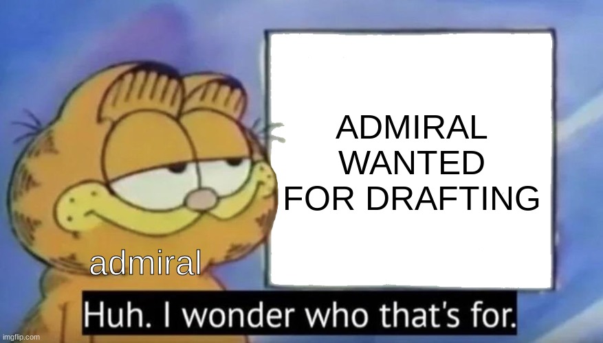 no context | ADMIRAL WANTED FOR DRAFTING; admiral | image tagged in garfield looking at the sign | made w/ Imgflip meme maker