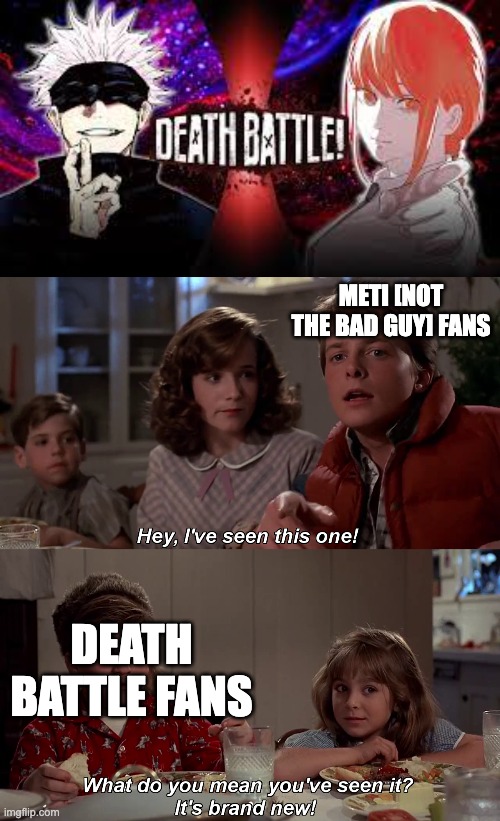 METI [NOT THE BAD GUY] FANS; DEATH BATTLE FANS | image tagged in i've seen this one,chainsaw man,death battle | made w/ Imgflip meme maker