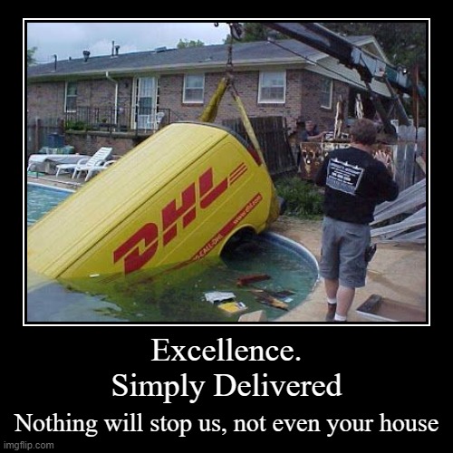 Excellence. Simply Delivered | Excellence.
Simply Delivered | Nothing will stop us, not even your house | image tagged in funny,demotivationals | made w/ Imgflip demotivational maker