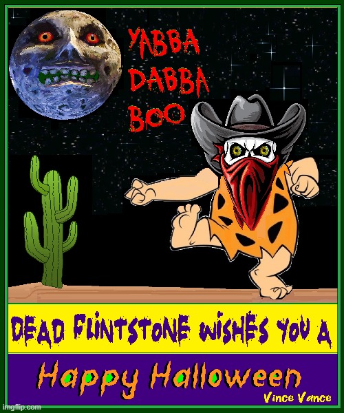 Happy Halloween, ImgFlip -Mods, too, from Dead Flintstone & Me | image tagged in vince vance,fred flintstone,dead,flintstone,halloween,comics/cartoons | made w/ Imgflip meme maker