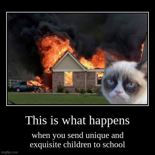 This is what happens | when you send unique and exquisite children to school | image tagged in funny,demotivationals | made w/ Imgflip demotivational maker