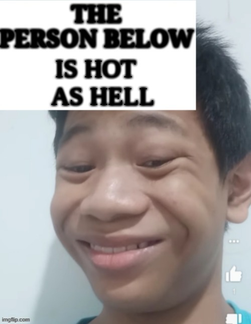 The person below is hot as hell | image tagged in the person below is hot as hell | made w/ Imgflip meme maker